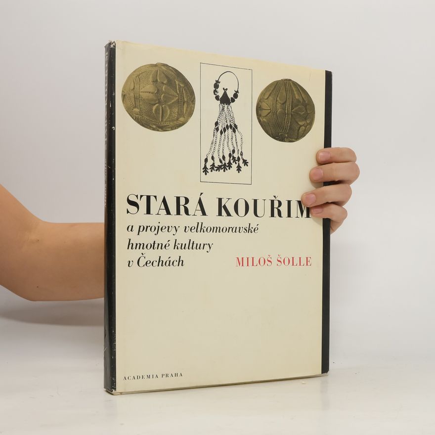 Miloš Šolle Stará Kouřim a projevy velkomoravské hmotné kultury v Čechách