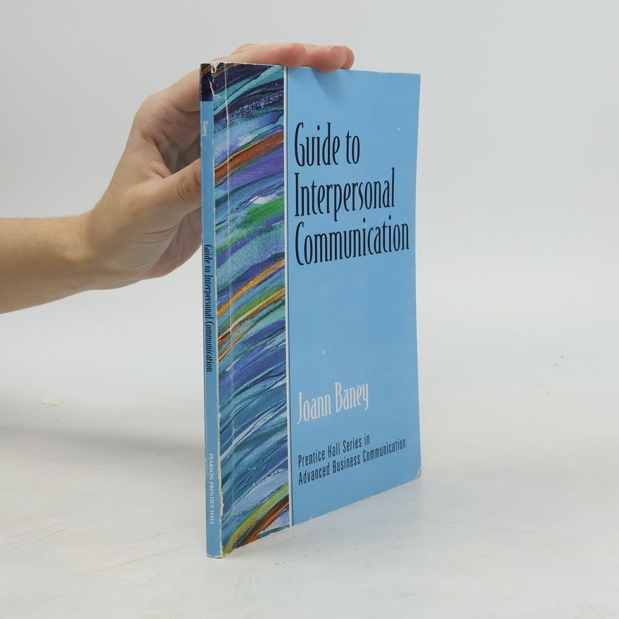 Joann Baney Prentice Hall Series in Advanced Business Communication: Guide to Interpersonal Communication