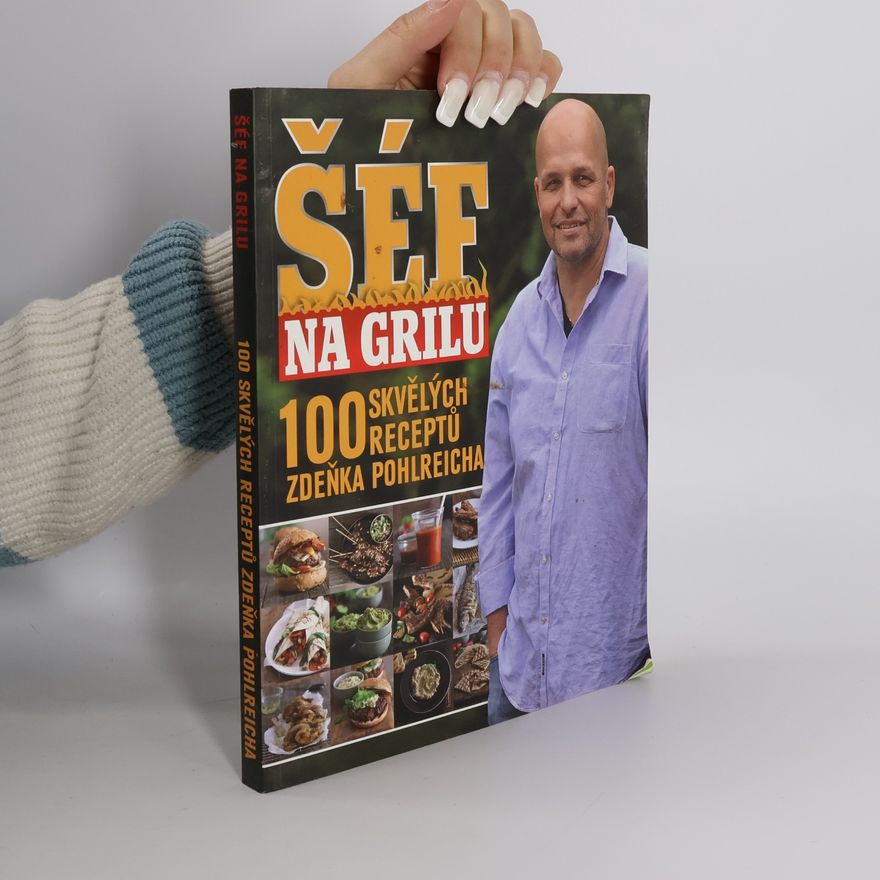 Marek Kučera Šéf na grilu. 100 skvělých receptů Zdeňka Pohlreicha
