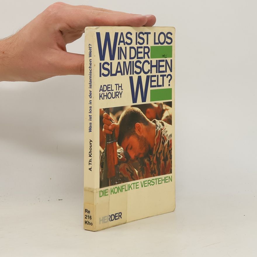 Adel Theodor Khoury Was ist los in der islamischen Welt?. Die Konflikte verstehen