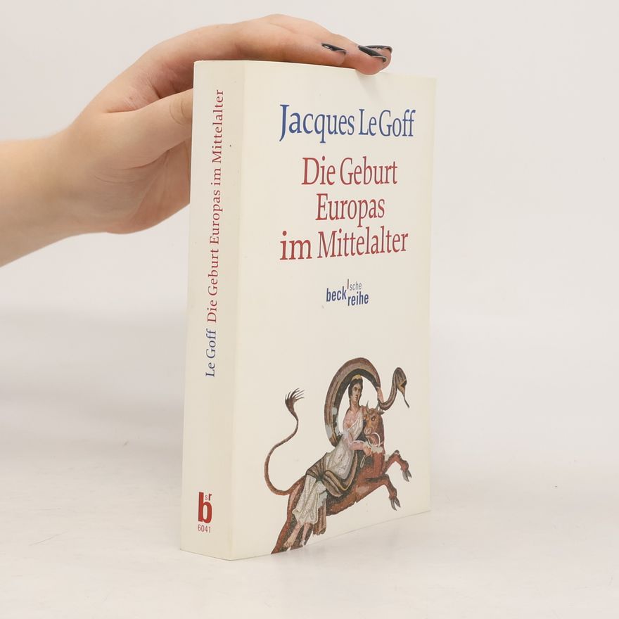 Jacques Le Goff Beck'sche Reihe: Die Geburt Europas im Mittelalter