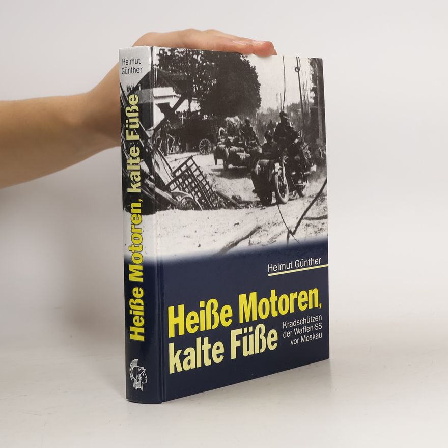 Helmut Günther Heiße Motoren, kalte Füße. Kradschützen der Waffen-SS vor Moskau