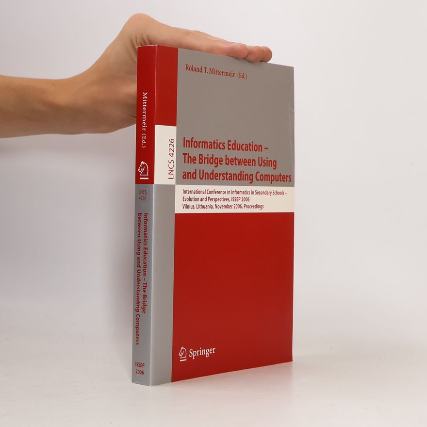 Roland T. Mittermeir Informatics Education – The Bridge between Using and Understanding Computers