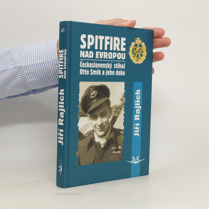 Jiří Rajlich Spitfire nad Evropou: československý stíhač Otto Smik a jeho doba