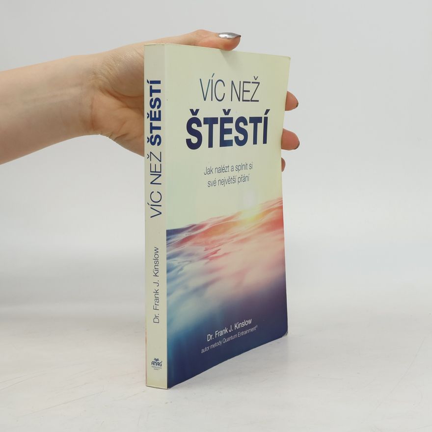 Frank J. Kinslow Víc než štěstí : jak nalézt a splnit si své největší přání