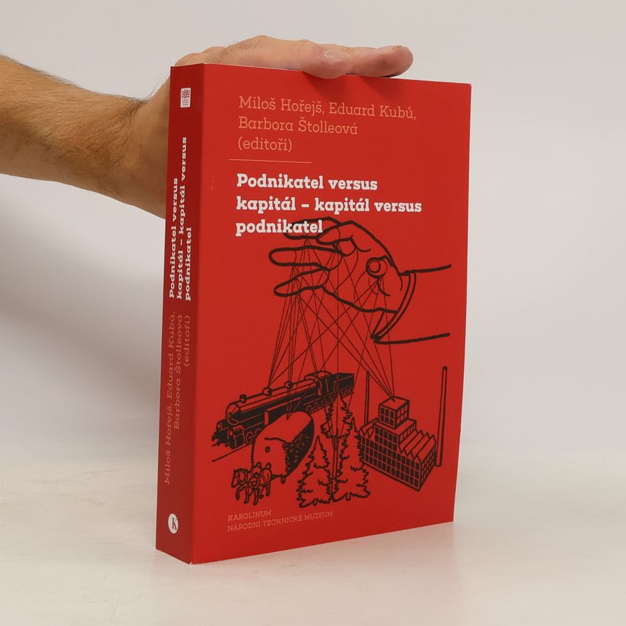 Eduard Kubů Podnikatel versus kapitál – kapitál versus podnikatel: Dvě tváře jednoho vztahu ve střední Evropě 19. a 20. století