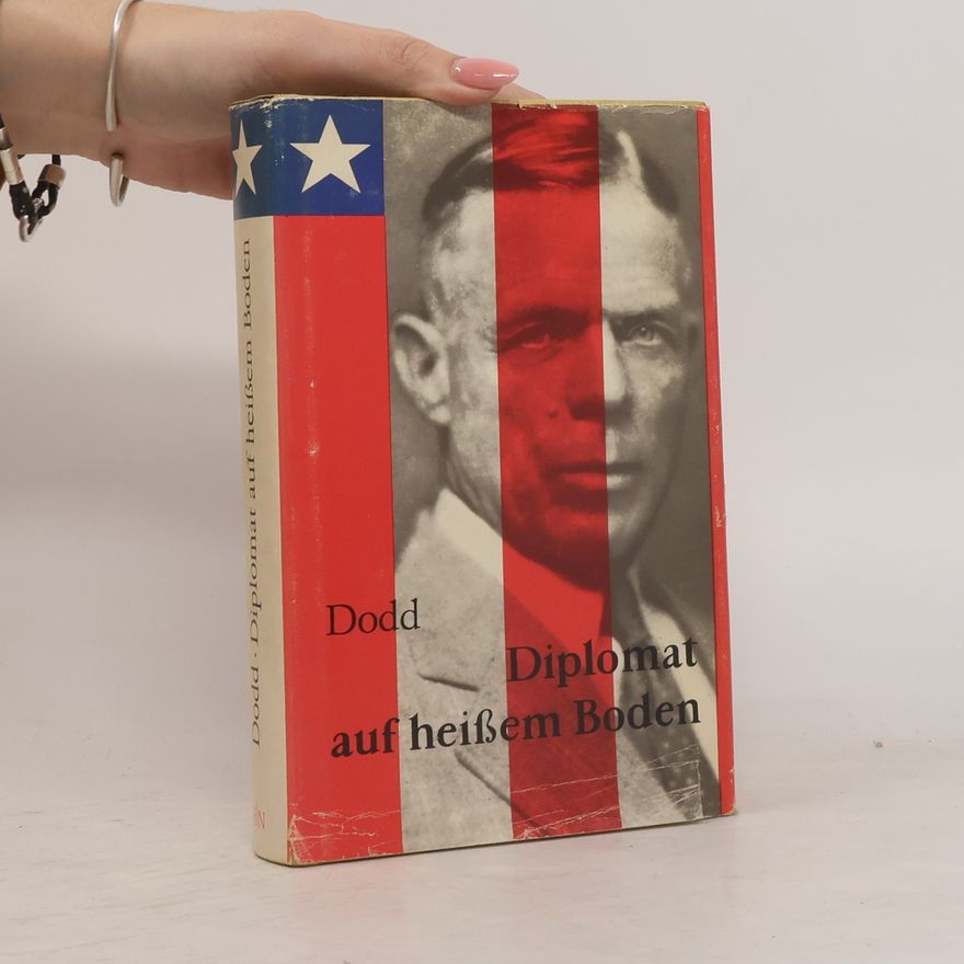 William Edward Dodd Diplomat auf heissem Boden. Tagebuch des USA-Botschafters William E. Dodd in Berlin 1933-1938