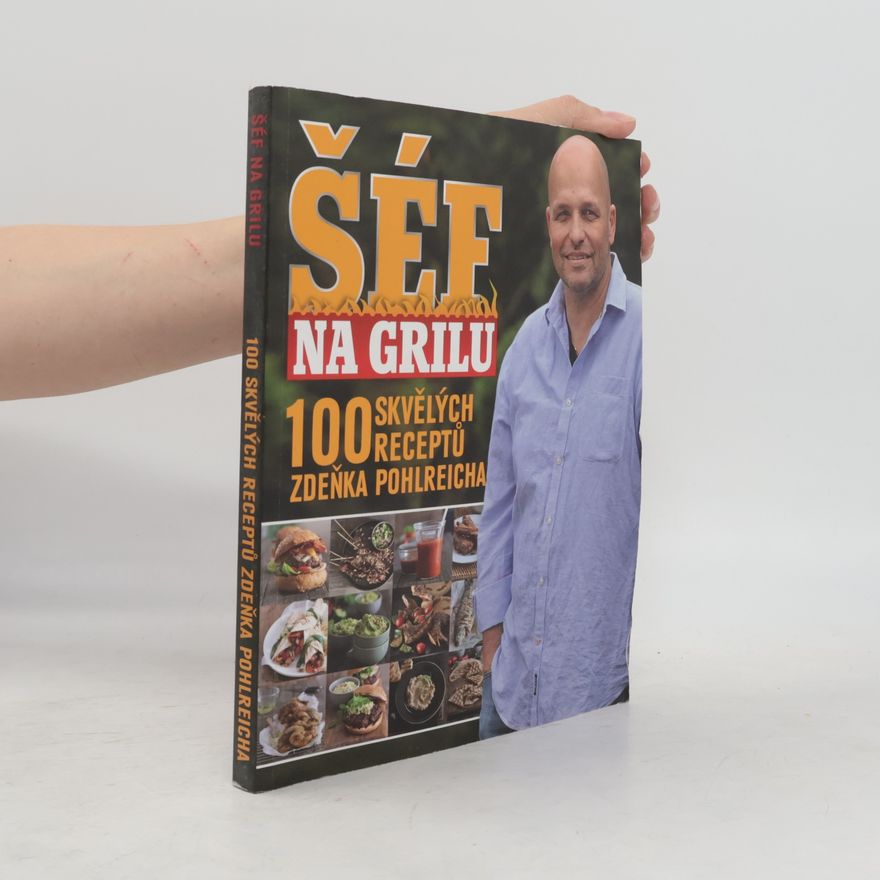 Marek Kučera Šéf na grilu. 100 skvělých receptů Zdeňka Pohlreicha