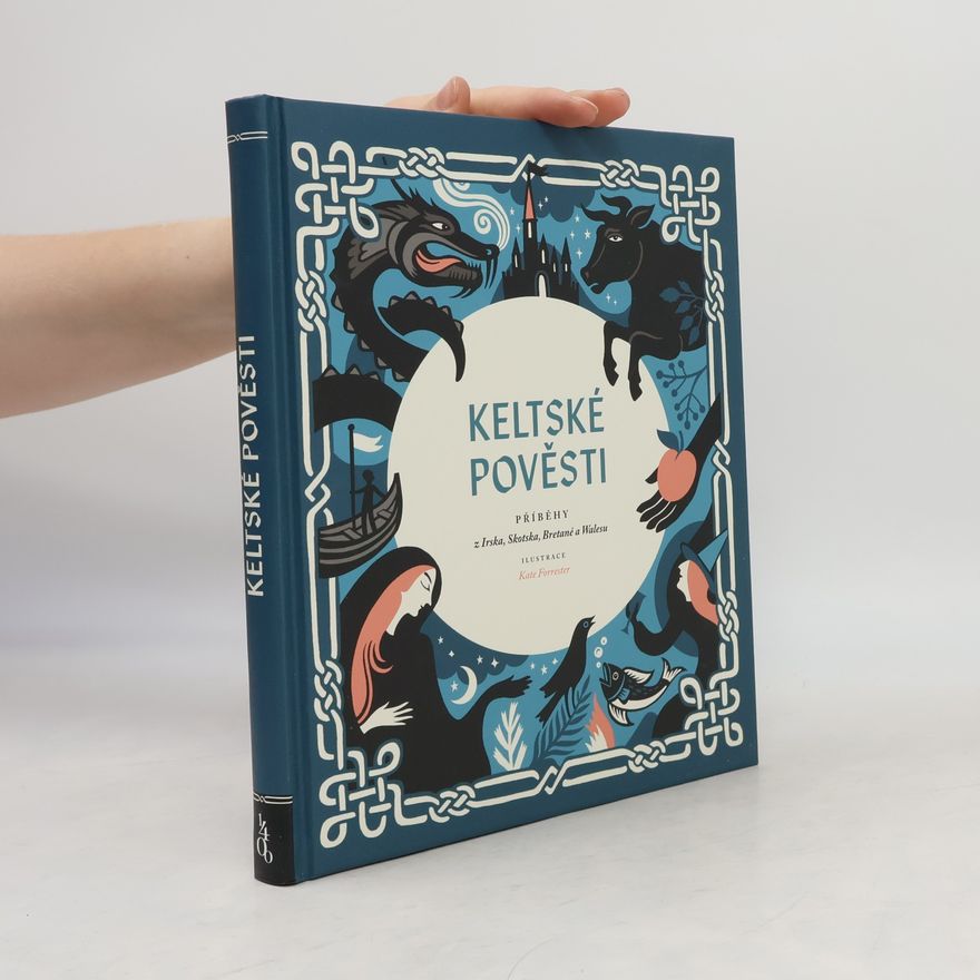 Kate Forrester Keltské pověsti : příběhy z Irska, Skotska, Bretaně a Walesu