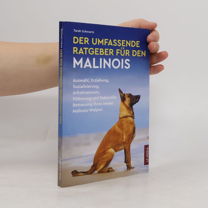 Tarah Schwartz Der Umfassende Ratgeber für den Malinois: Auswahl, Erziehung, Sozialisierung, Arbeitseinsatz, Fütterung und liebevolle Betreuung Ihres neuen Malinois-Welpen