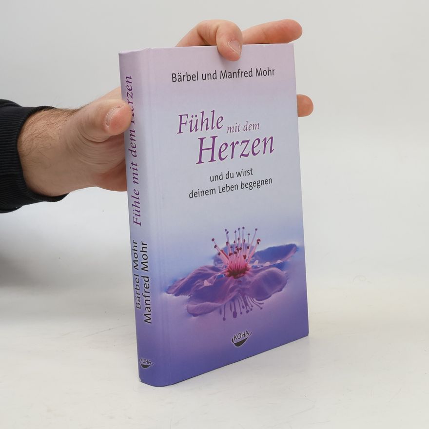 Bärbel Mohr Fühle mit dem Herzen und du wirst deinem Leben begegnen