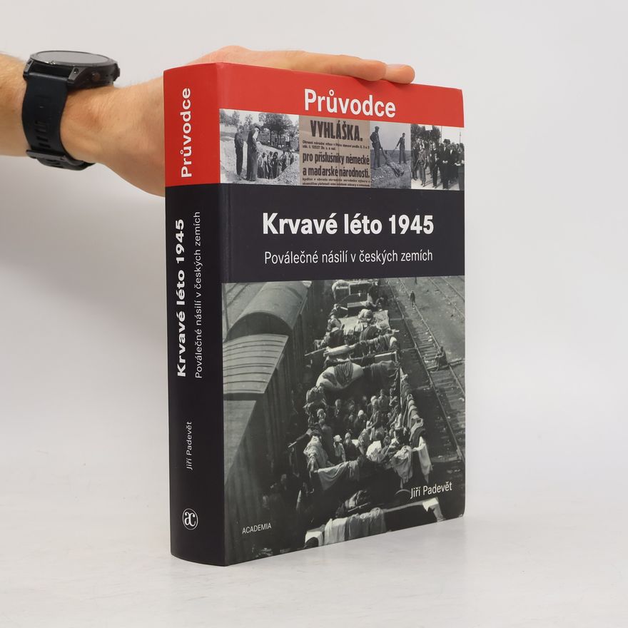 Jiří Padevět Krvavé léto 1945 : poválečné násilí v českých zemích