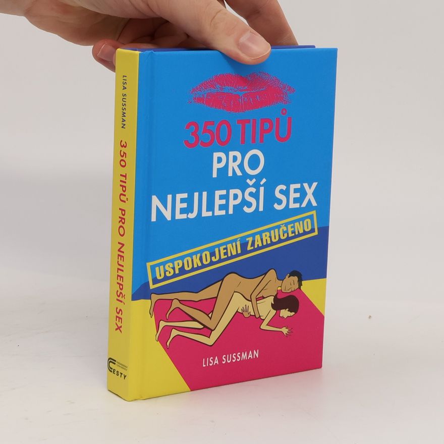 Lisa Sussman 350 tipů pro nejlepší sex: Uspokojení zaručeno