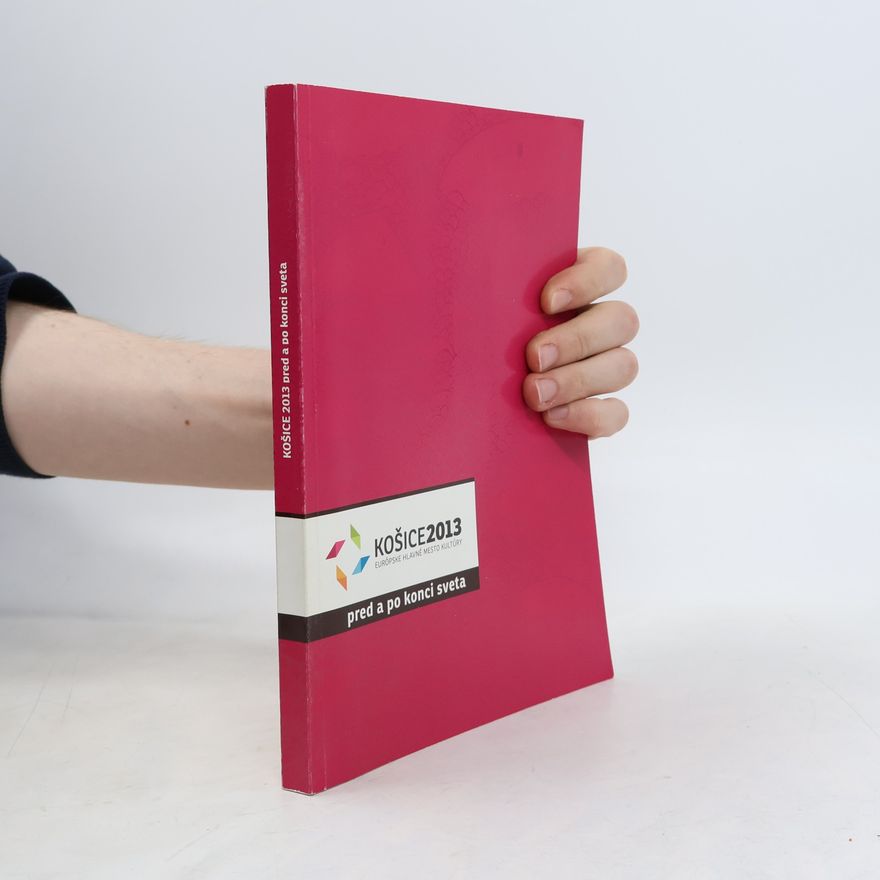 Various authors Košice 2013. Európske hlavné mesto kultúry : interface pred a po konci sveta