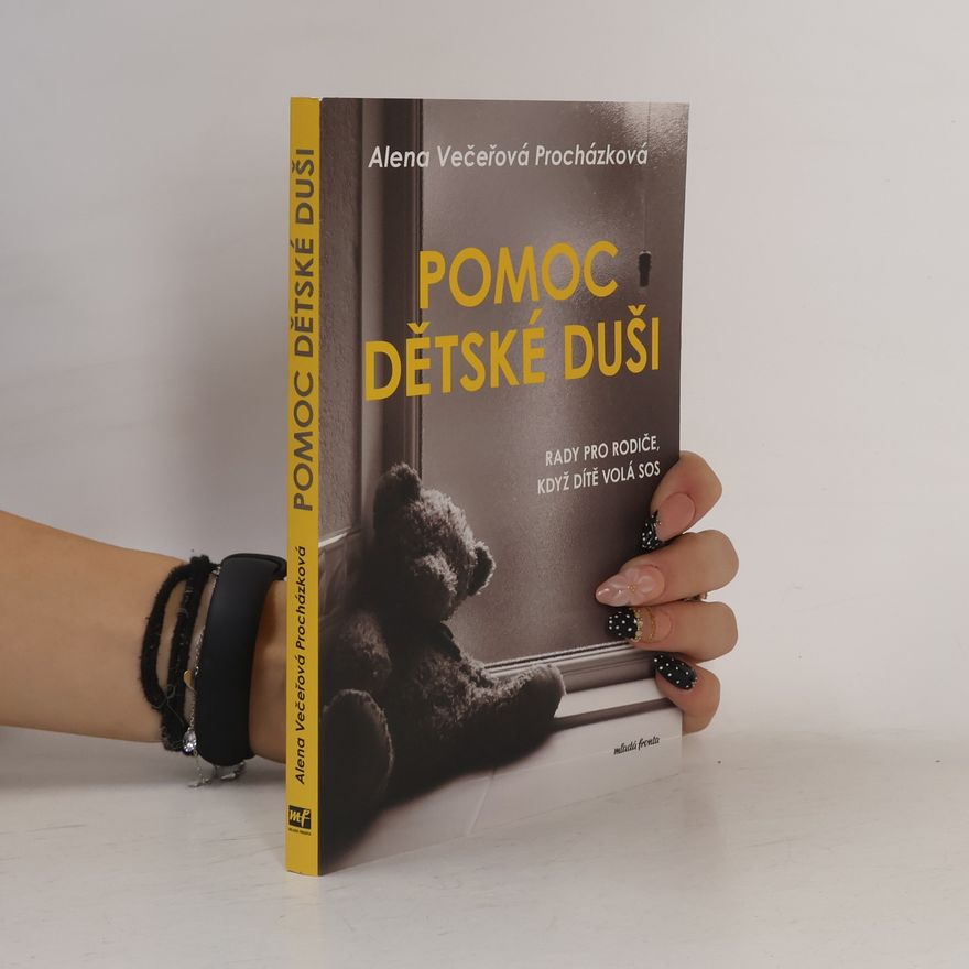 Alena Večeřová Procházková Pomoc dětské duši : rady pro rodiče, když dítě volá SOS