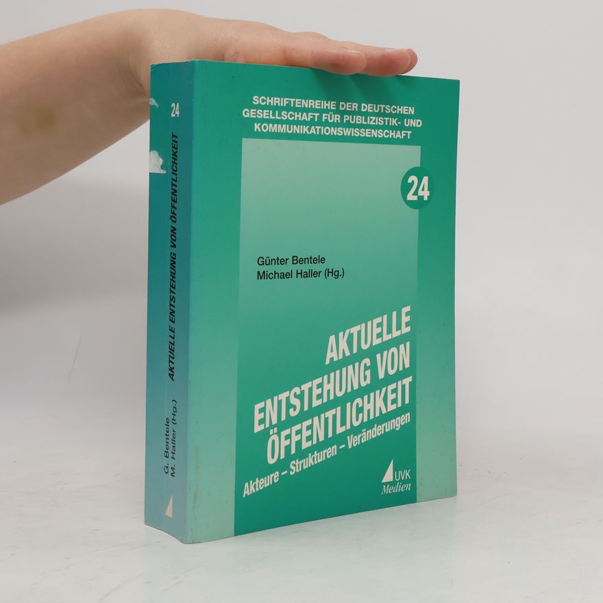 Günter Bentele Schriftenreihe der Deutschen Gesellschaft für Publizistik- und Kommunikationswissenschaft - 24: Aktuelle Entstehung von Öffentlichkeit