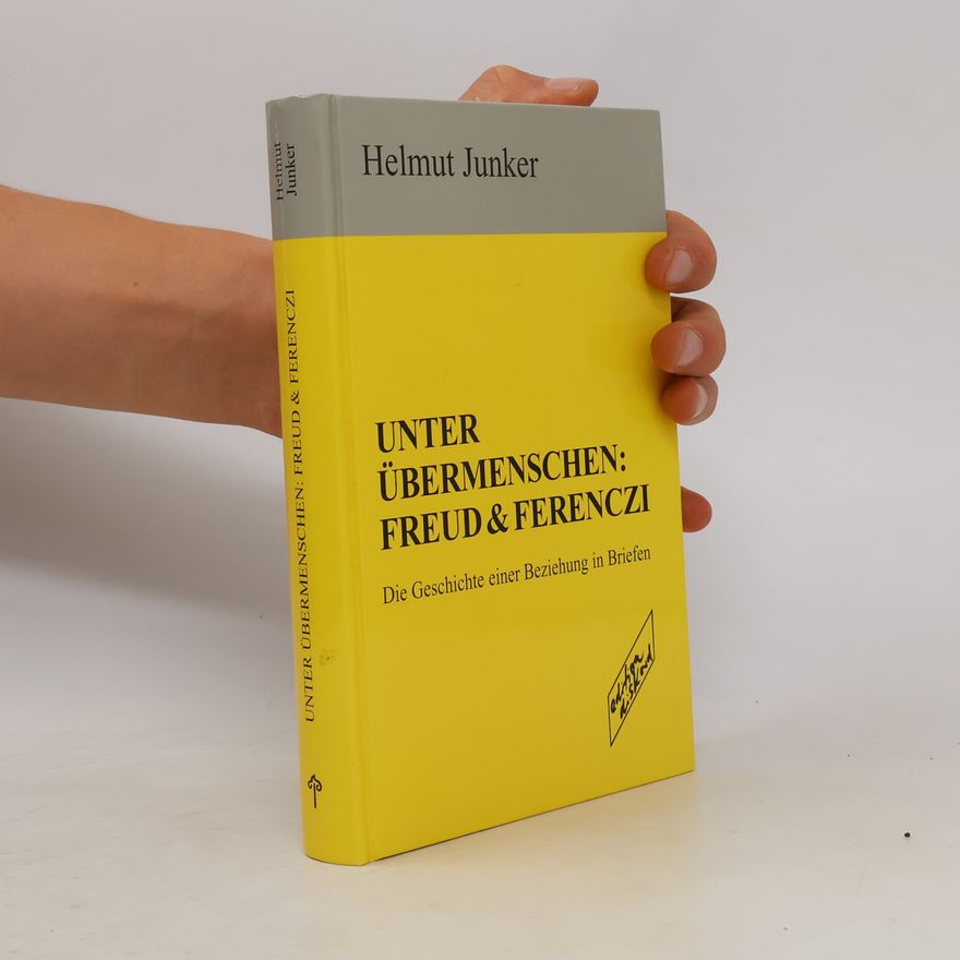 Helmut Junker Unter Übermenschen: Freud & Ferenczi