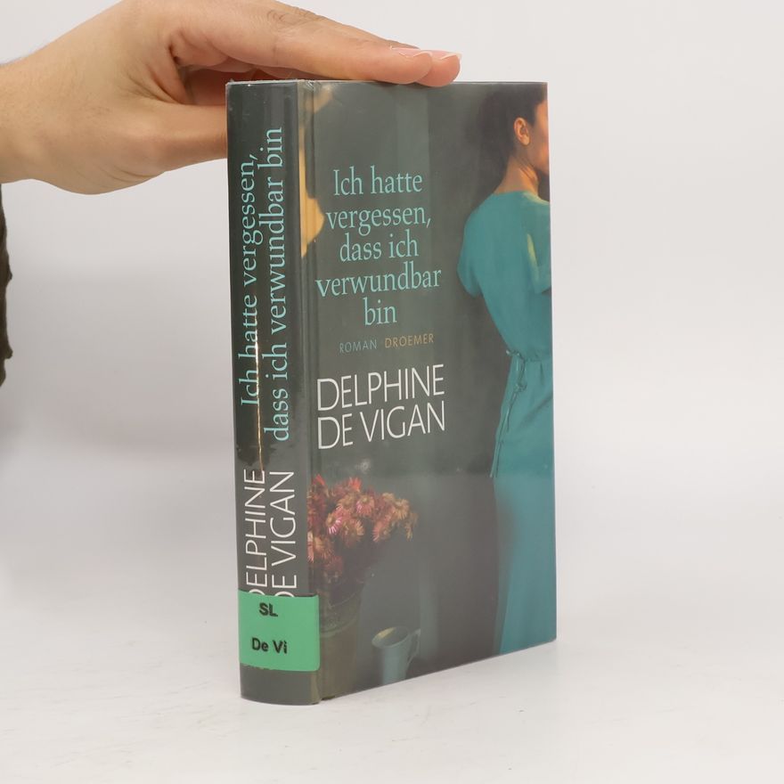 Delphine de Vigan Ich hatte vergessen, dass ich verwundbar bin