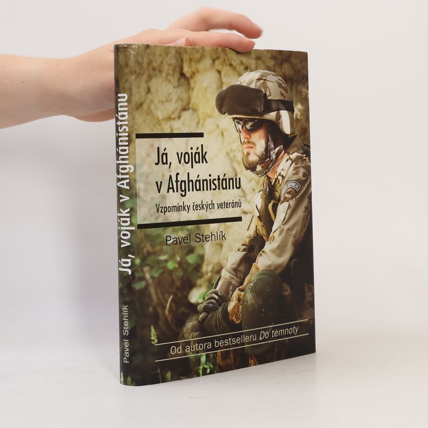 Pavel Stehlík Já, voják v Afghánistánu: Vzpomínky českých veteránů