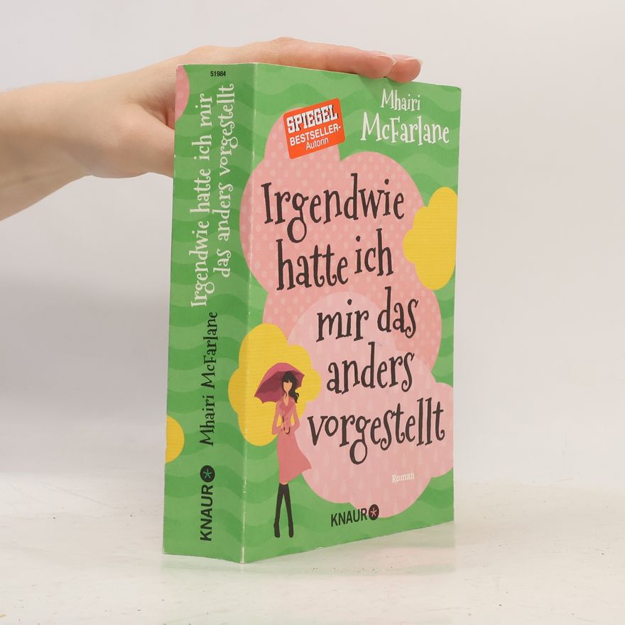 Mhairi McFarlane Irgendwie hatte ich mir das anders vorgestellt : roman