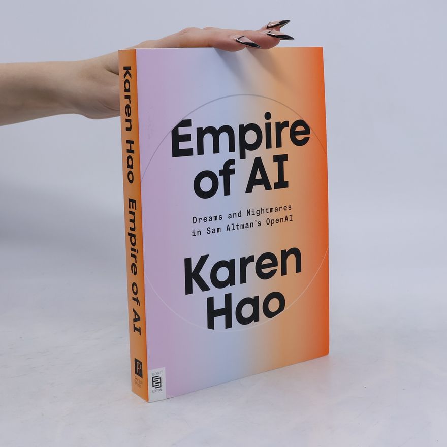 Karen Hao Empire of AI: Dreams and Nightmares in Sam Altman's OpenAI - Export Edition