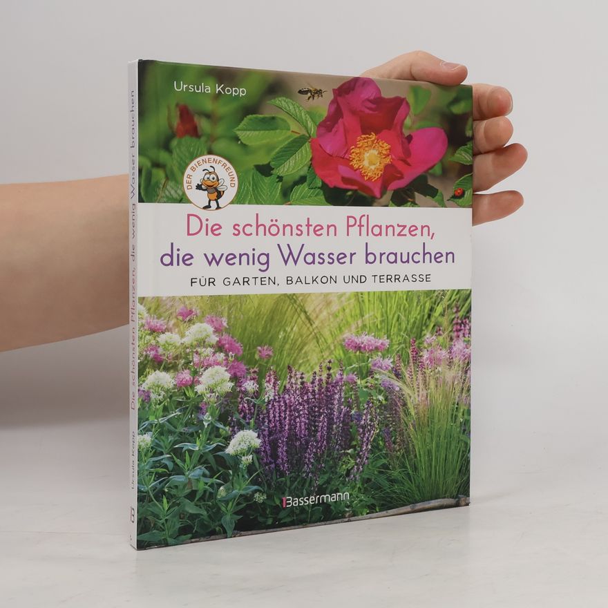 Ursula Kopp Die schönsten Pflanzen, die wenig Wasser brauchen für Garten, Balkon und Terrasse - 66 trockenheitsverträgliche Stauden, Sträuch