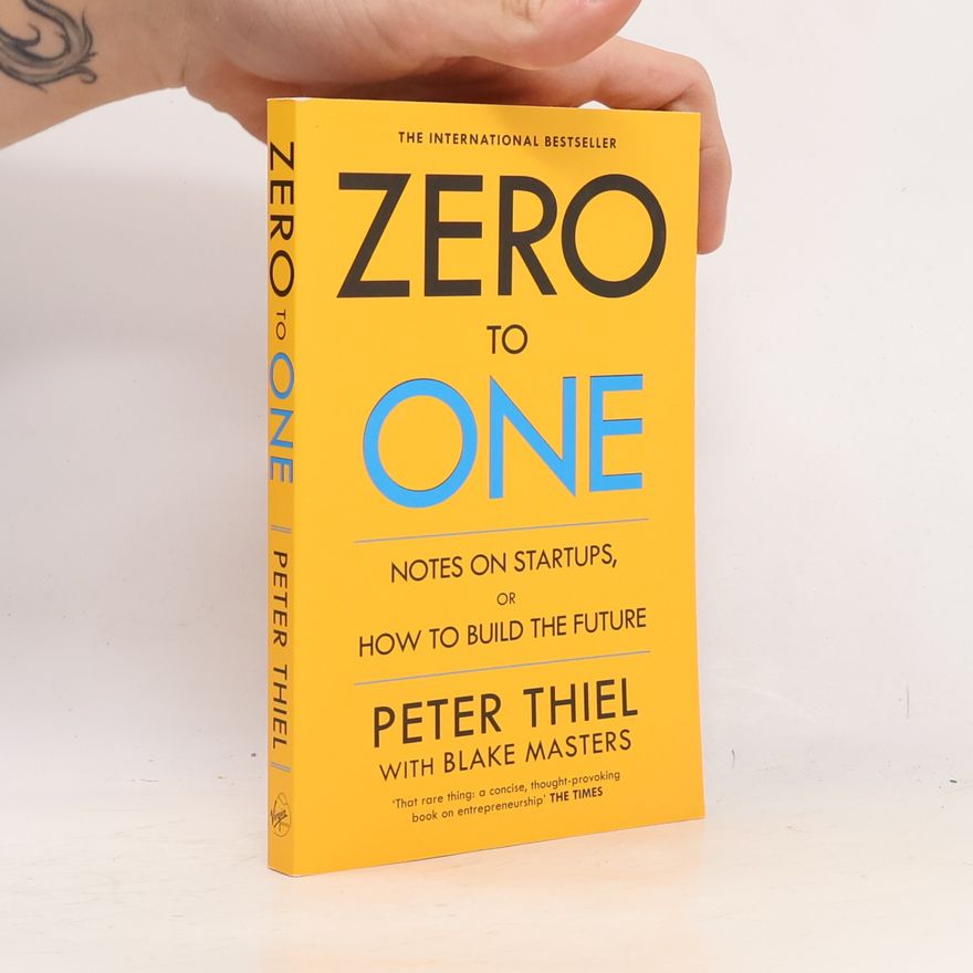 Peter Thiel Zero to One. Notes on Startups, or How to Build the Future