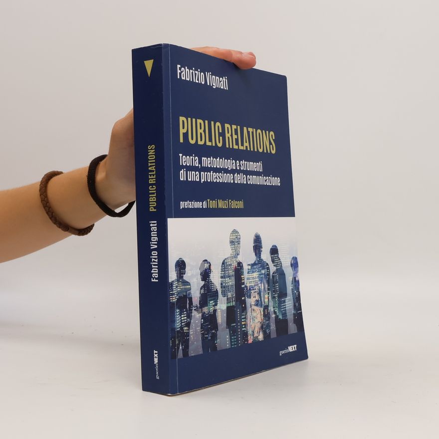Fabrizio Vignati Public relations. Teoria, metodologia e strumenti di una professione della comunicazione