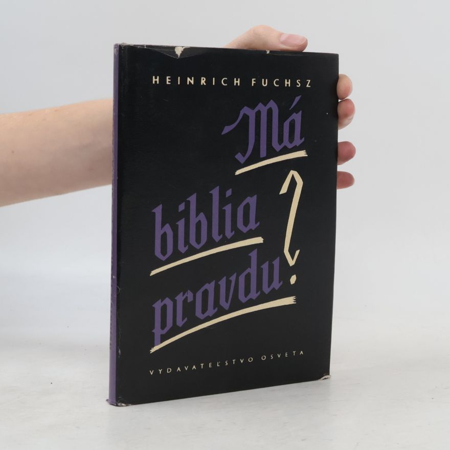 Heinrich Fuchsz Má biblia pravdu? : vybrané kapitoly z dejín boja teológie proti vedeckému pokroku