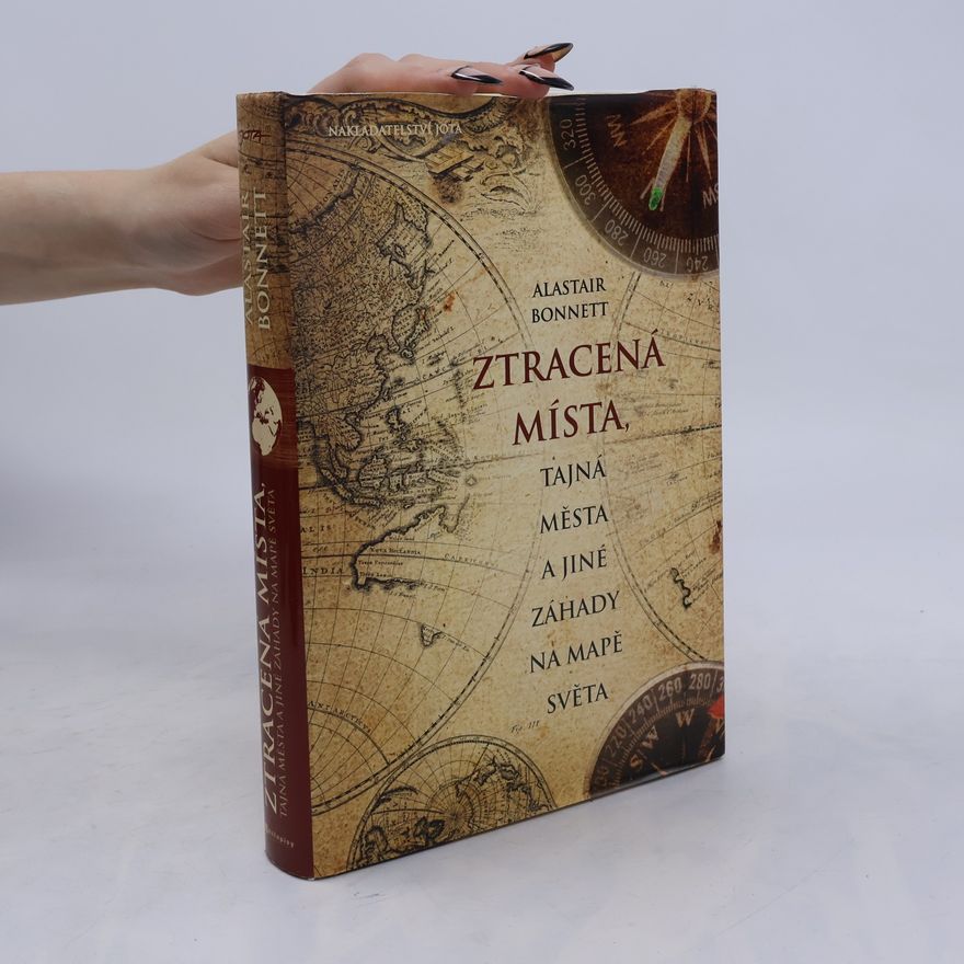 Alastair Bonnett Ztracená místa, tajná města a jiné záhady na mapě světa