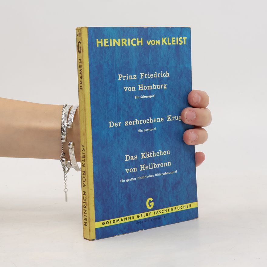 Heinrich von Kleist Prinz Friedrich von Homburg. Der zerbrochene Krug. Das Käthchen von Heilbronn