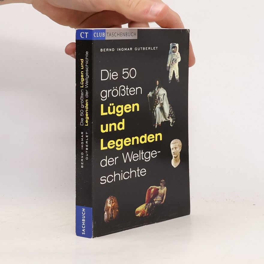 Bernd Ingmar Gutberlet Die 50 größten Lügen und Legenden der Weltgeschichte