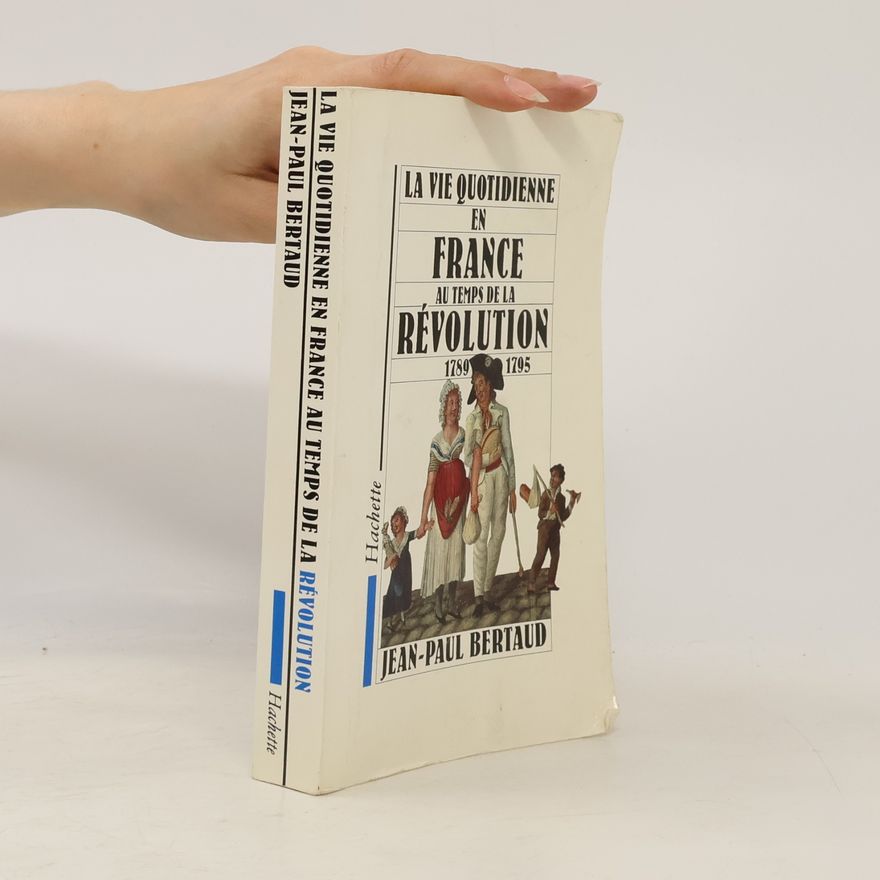 Jean Paul Bertaud La vie quotidienne en France au temps de la Révolution