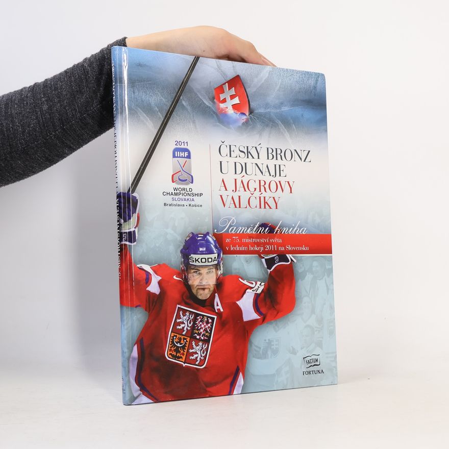 Anton Zerer Český bronz u Dunaje a Jágrovy valčíky: Pamětní kniha ze 75. mistrovství světa v ledním hokeji 2011 na Slovensku