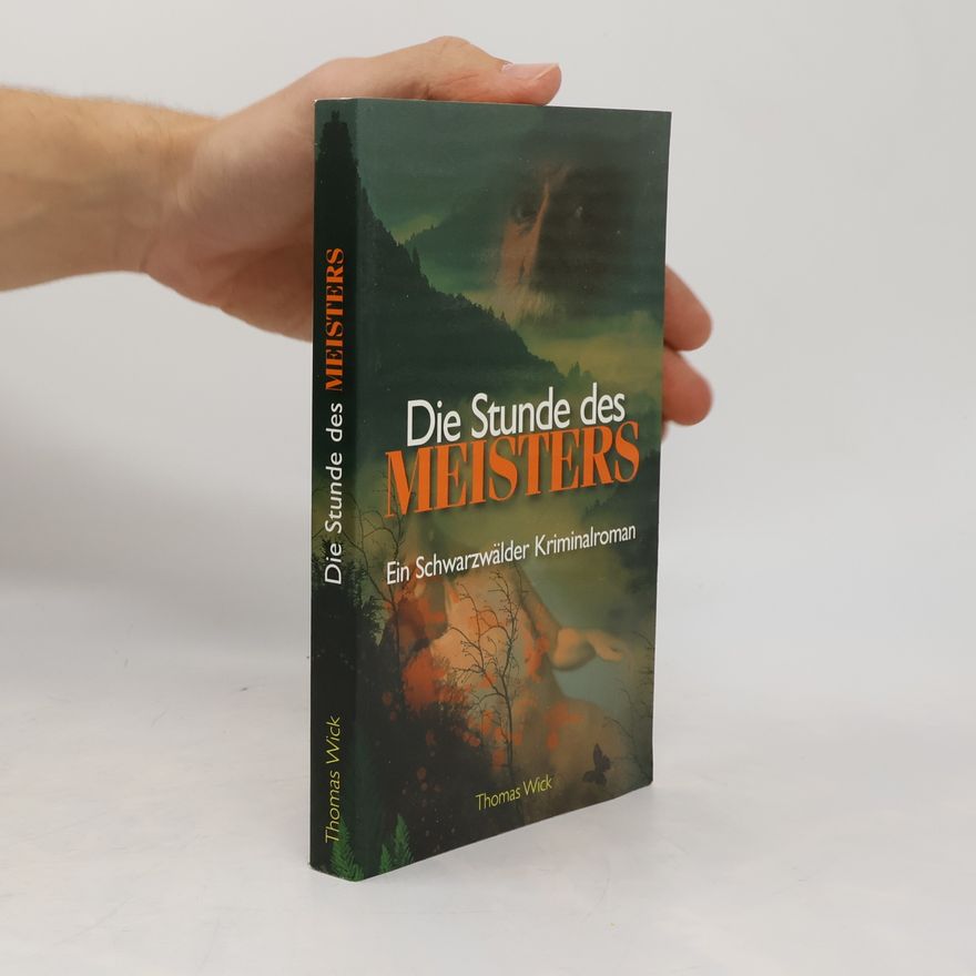 Thomas Wick Die Stunde des Meisters: Ein Schwarzwälder Kriminalroman