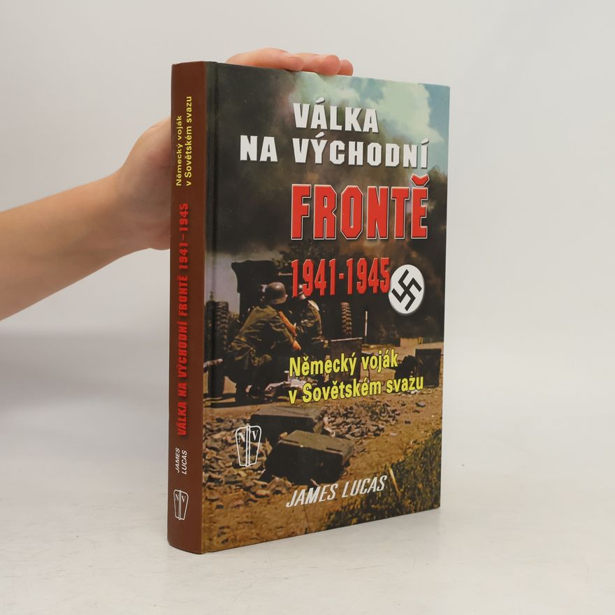 James Lucas Válka na východní frontě 1941-1945. Německý voják v Sovětském svazu