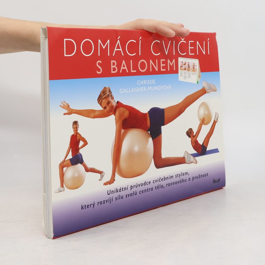 Chrissie Gallagher Mundy Domácí cvičení s balonem : [unikátní průvodce cvičebním stylem, který rozvíjí sílu svalů centra těla, rovnováhu a pružnost]