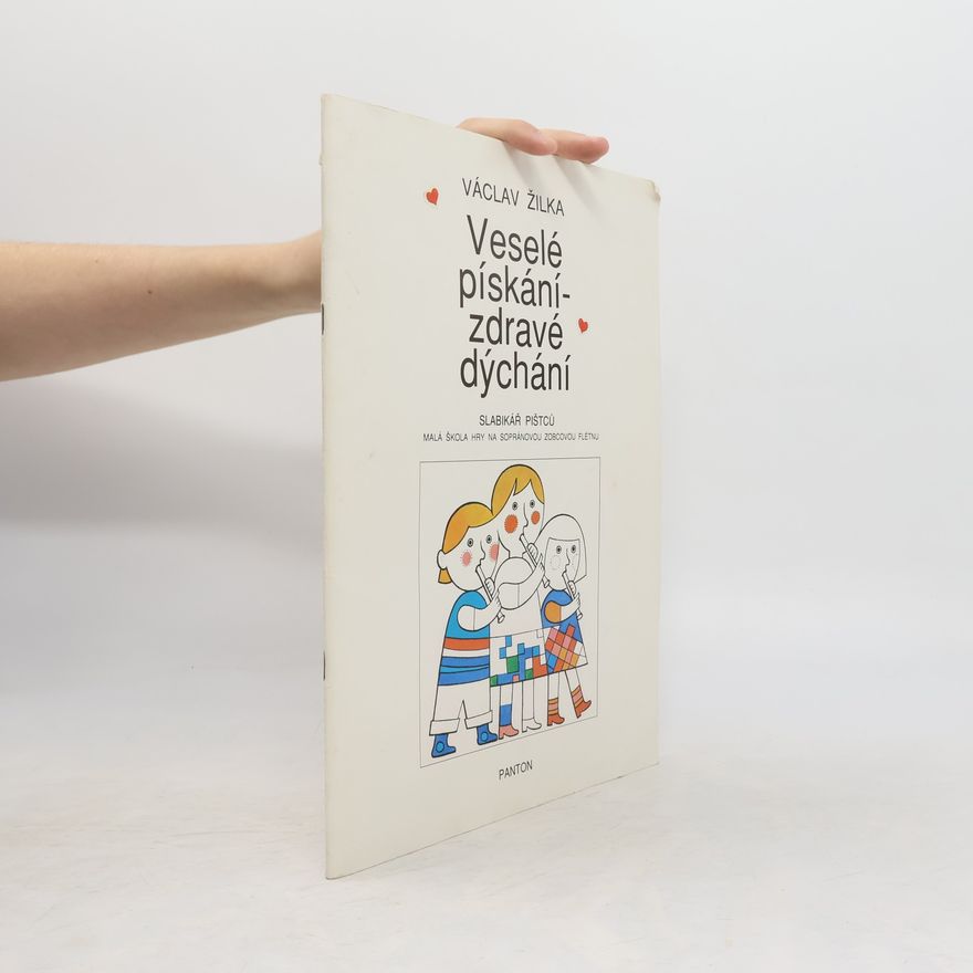 Václav Žilka Veselé pískání-zdravé dýchání : Slabikář pištců. Malá škola hry na sopránovou zobcovou flétnu