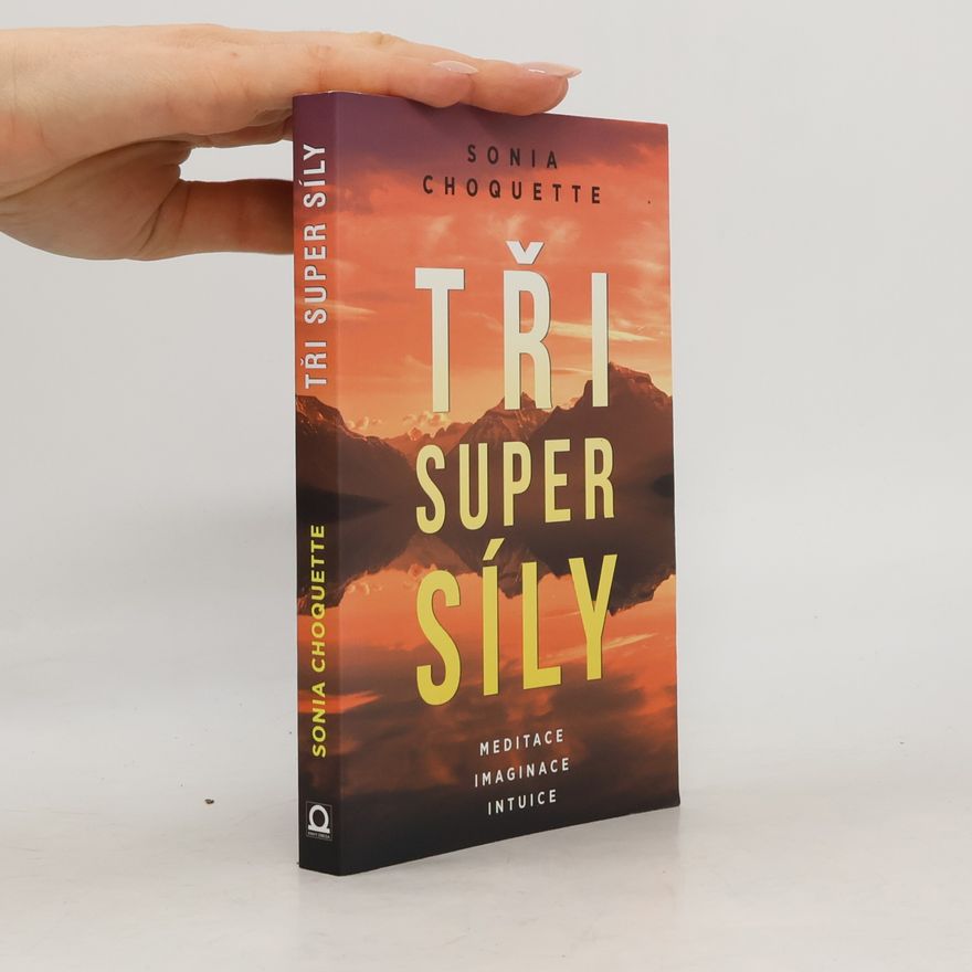 Sonia Choquette Tři super síly: Meditace, představivost & intuice