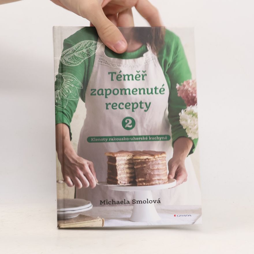 Michaela Smolová Téměř zapomenuté recepty. 2. Klenoty rakousko-uherské kuchyně