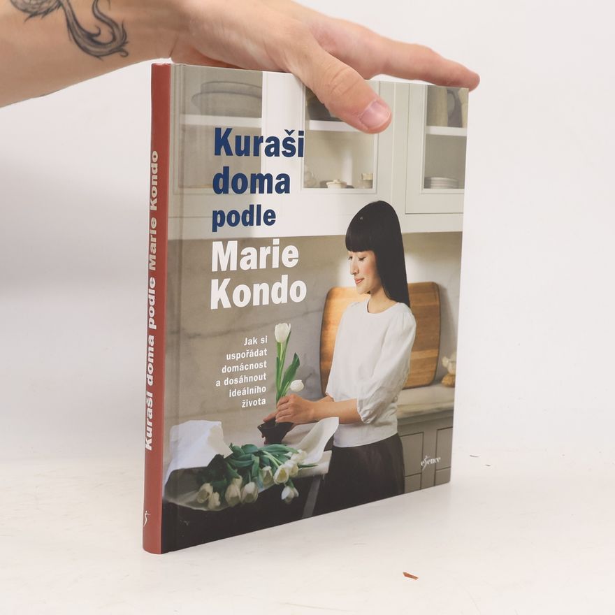 Marie Kondō Kuraši doma podle Marie Kondo : jak si uspořádat domácnost a dosáhnout ideálního života