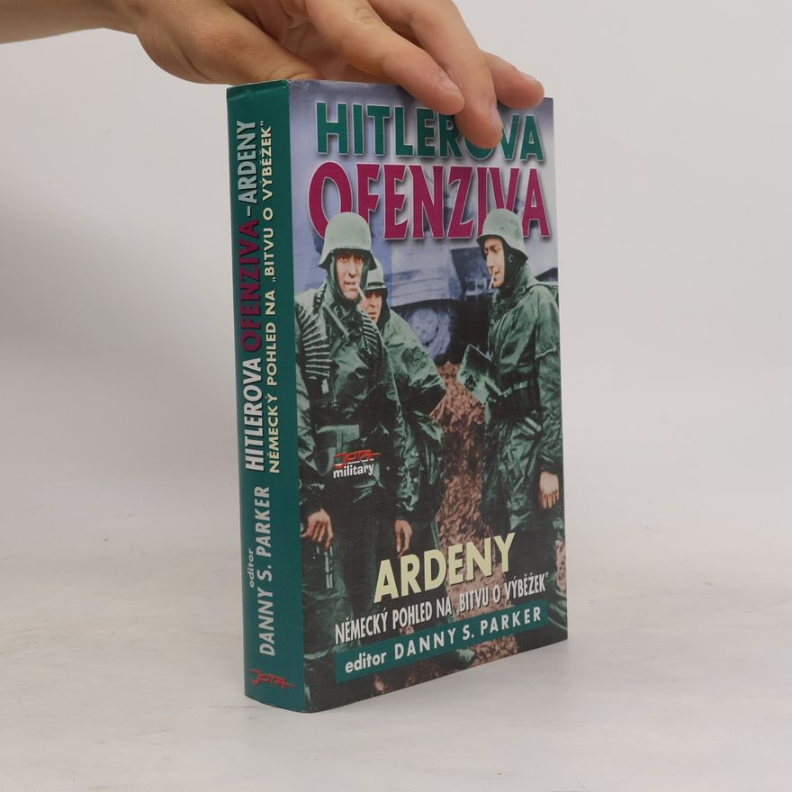 Danny S. Parker Hitlerova ofenziva - Ardeny: Německý pohled na "Bitvu o výběžek"