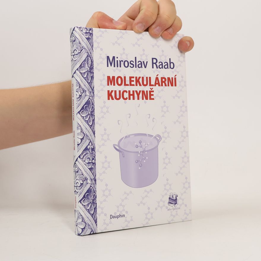 Miroslav Raab Molekulární kuchyně, aneb, Molekuly, které vaříme, jíme a pijeme