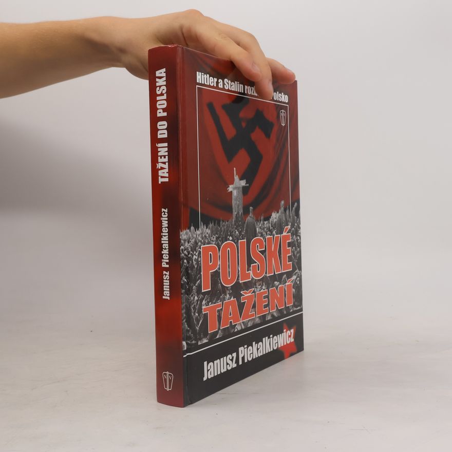Janusz Piekałkiewicz Polské tažení: Hitler a Stalin rozbíjejí Polskou republiku