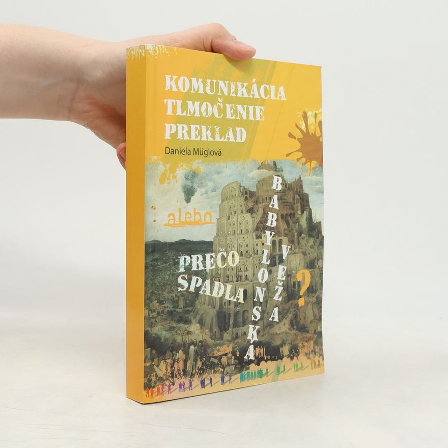 Daniela Müglová Komunikácia, tlmočenie, preklad alebo Prečo spadla Babylonská veža?