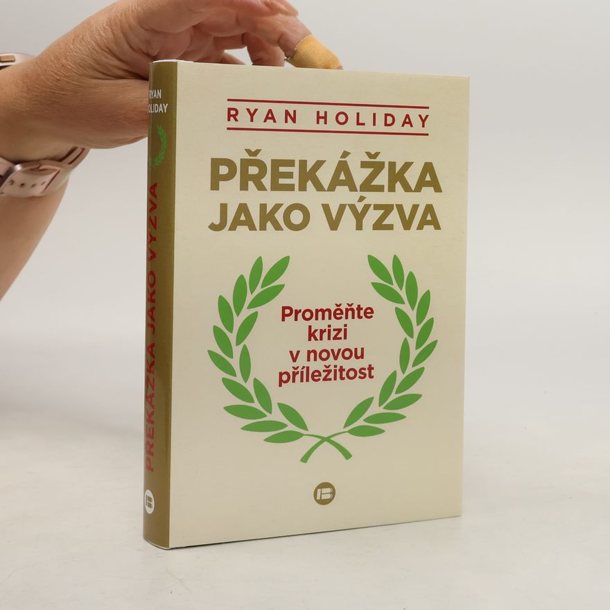 Ryan Holiday Překážka jako výzva : proměňte krizi v novou příležitost