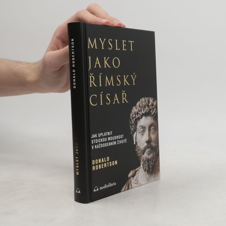 Donald Robertson Myslet jako římský císař : jak uplatnit stoickou moudrost v každodenním životě