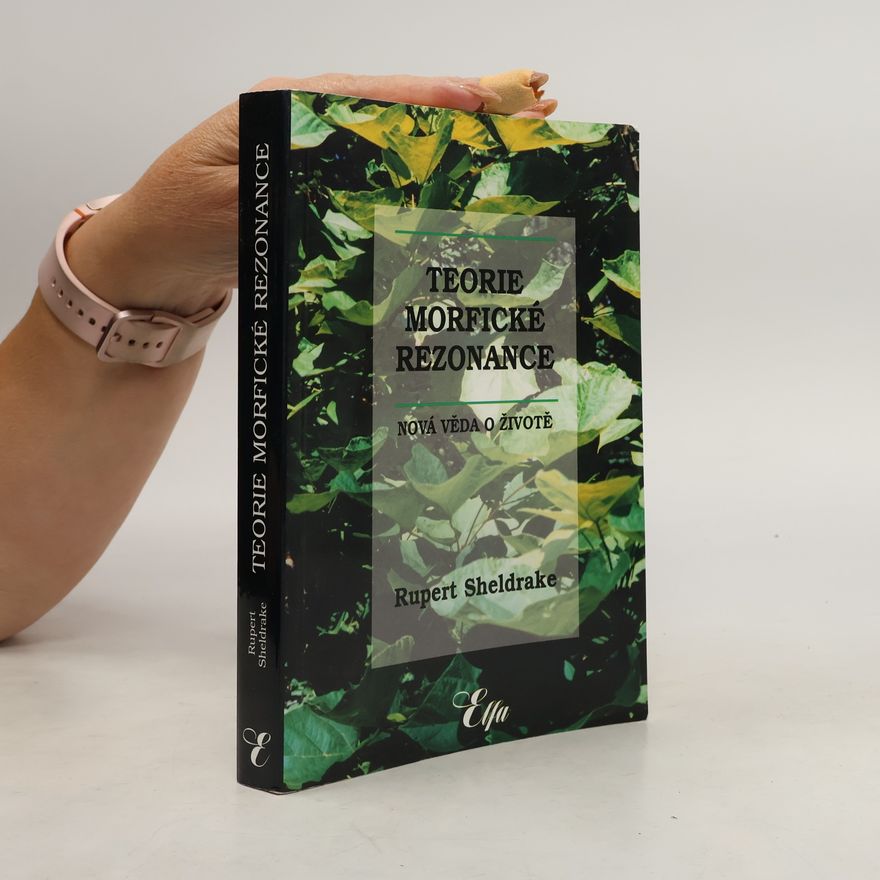 Rupert Sheldrake Teorie morfické rezonance. Nová věda o životě