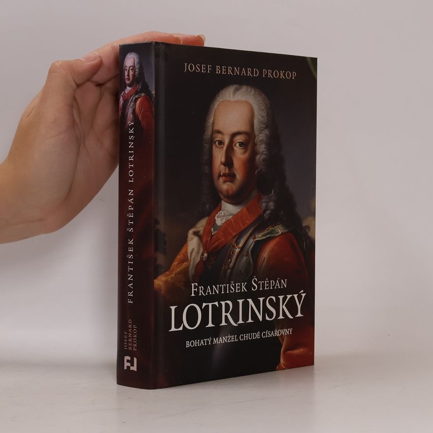 Josef Bernard Prokop František Štěpán Lotrinský: bohatý manžel chudé císařovny