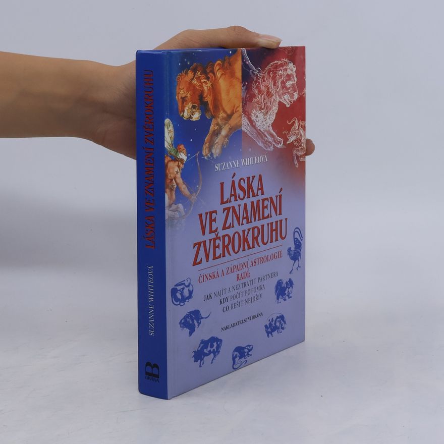 Suzanne White Láska ve znamení zvěrokruhu : čínská a západní astrologie radí: jak najít a neztratit partnera, kdy počít potomka, co řešit nejd